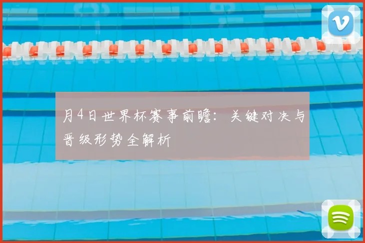 月4日世界杯赛事前瞻：关键对决与晋级形势全解析