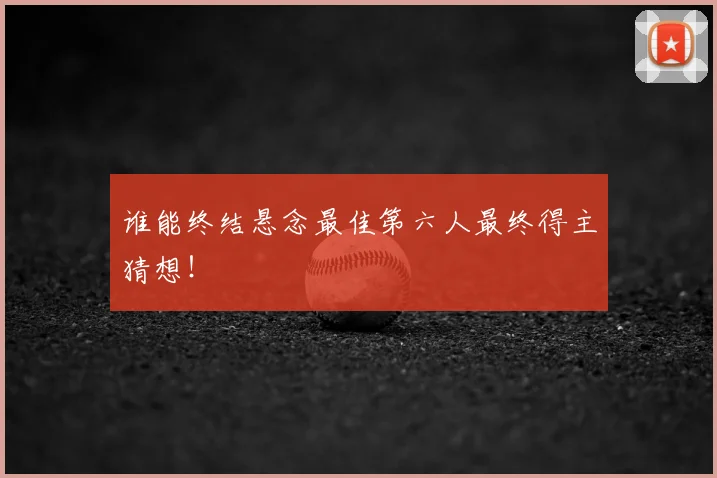 谁能终结悬念最佳第六人最终得主猜想！