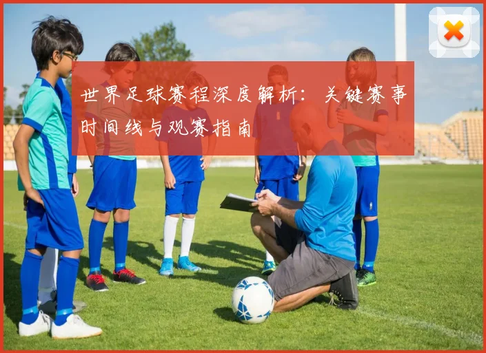 世界足球赛程深度解析：关键赛事时间线与观赛指南