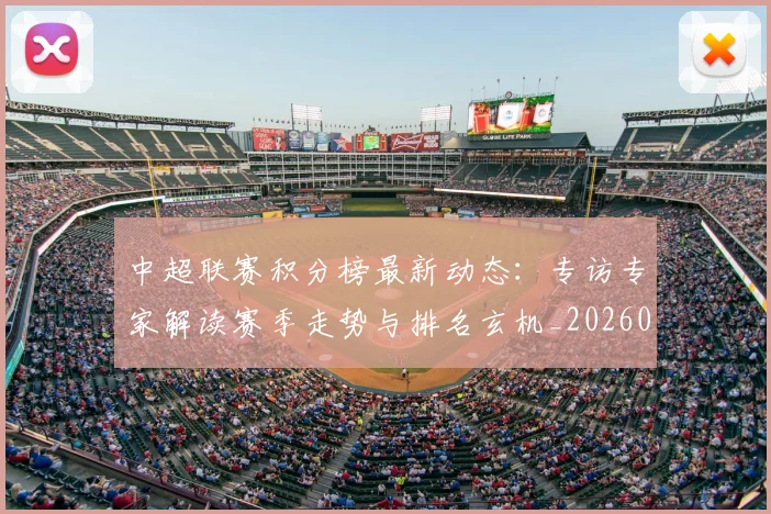 中超联赛积分榜最新动态:专访专家解读赛季走势与排名玄机_20260611140831