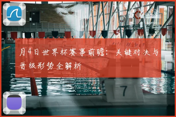 月4日世界杯赛事前瞻：关键对决与晋级形势全解析